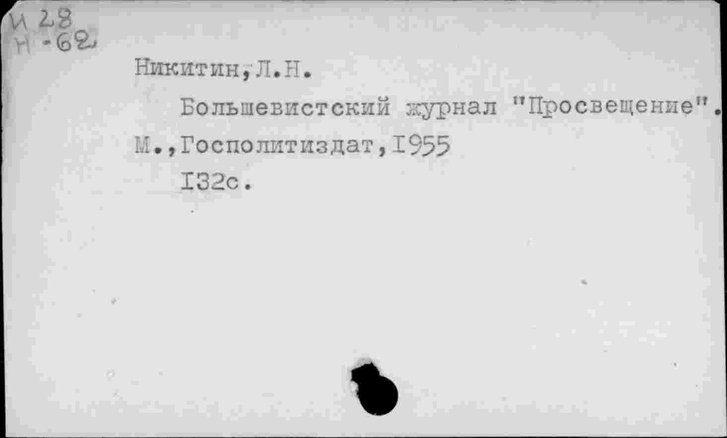 ﻿‘У -б 2-,
Никитин,Л.Н.
Большевистский журнал ’’Просвещение” М.,Госполитиздат,1955
132с.